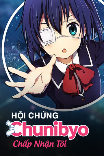 Hội Chứng Chunibyo: Chấp Nhận Tôi - Chunibyou