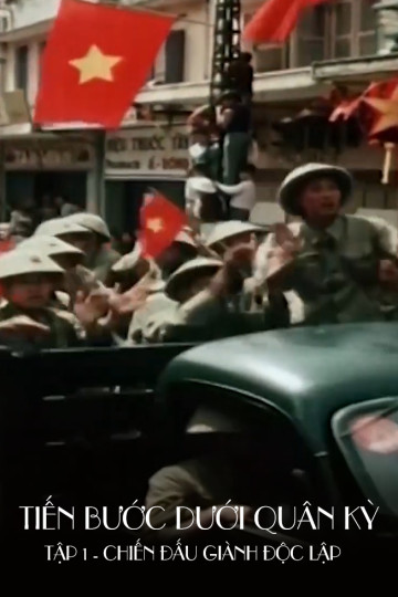 Phim Tài Liệu: TIẾN BƯỚC DƯỚI QUÂN KỲ - TẬP 1 - Chiến Đấu Giành Độc Lập