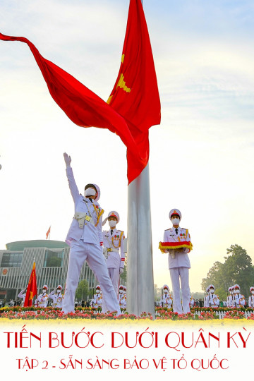 Phim Tài Liệu: TIẾN BƯỚC DƯỚI QUÂN KỲ - TẬP 2 - Sẵn Sàng Bảo Vệ Tổ Quốc