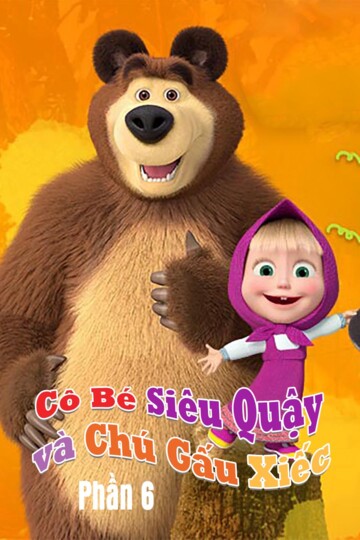 Cô Bé Siêu Quậy Và Chú Gấu Xiếc (Phần 6) - Masha and the bear (Season 6)
